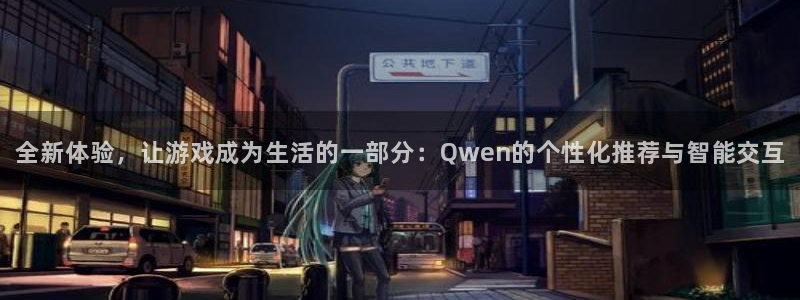 星欧娱乐注册：全新体验，让游戏成为生活的一部分：Qwen的个